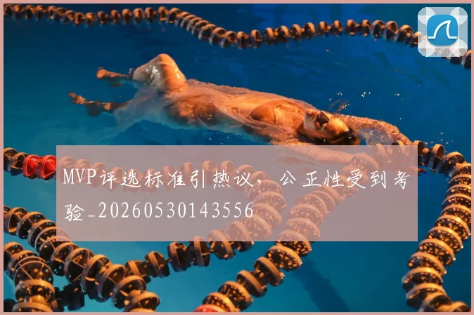 MVP评选标准引热议，公正性受到考验_20260530143556