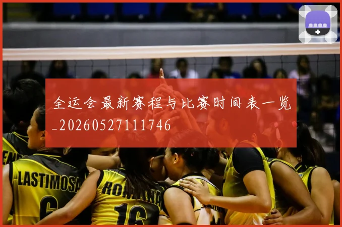 全运会最新赛程与比赛时间表一览_20260527111746