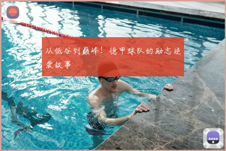 从低谷到巅峰！德甲球队的励志逆袭故事
