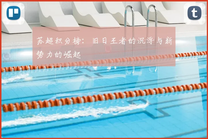 苏超积分榜：旧日王者的沉浮与新势力的崛起