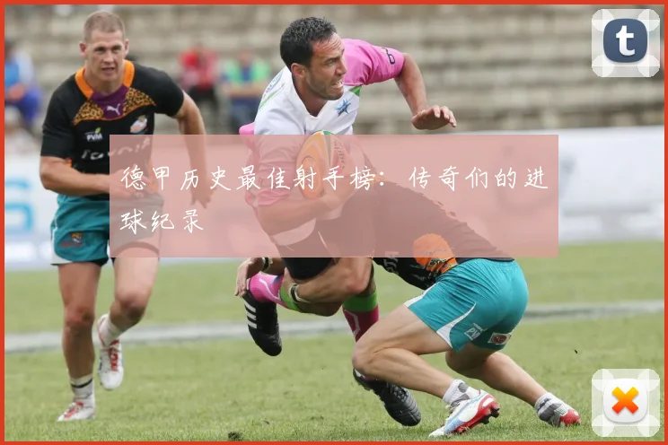 德甲历史最佳射手榜:传奇们的进球纪录