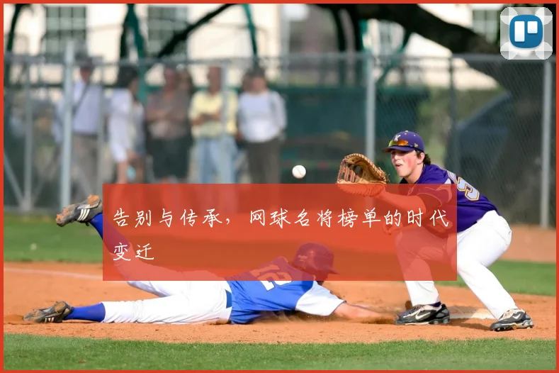 告别与传承，网球名将榜单的时代变迁