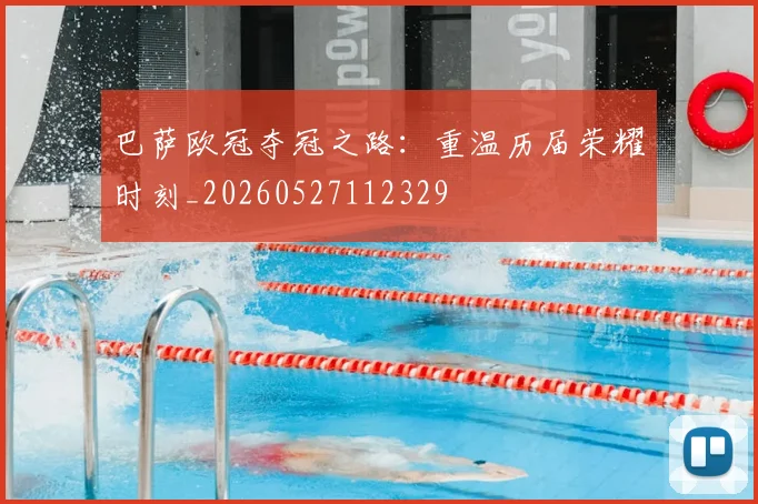 巴萨欧冠夺冠之路:重温历届荣耀时刻_20260527112329